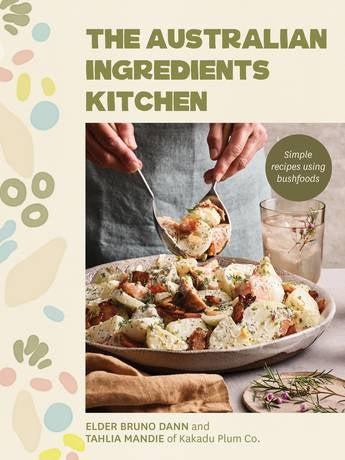 Australian Ingredients Kitchen: Simple Recipes Using Bush Foods