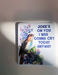 Joke's on You I was Gonna Cry Today Anyway | Sticker