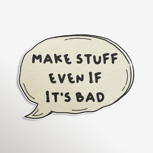 Make Stuff Even If It's Bad Sticker